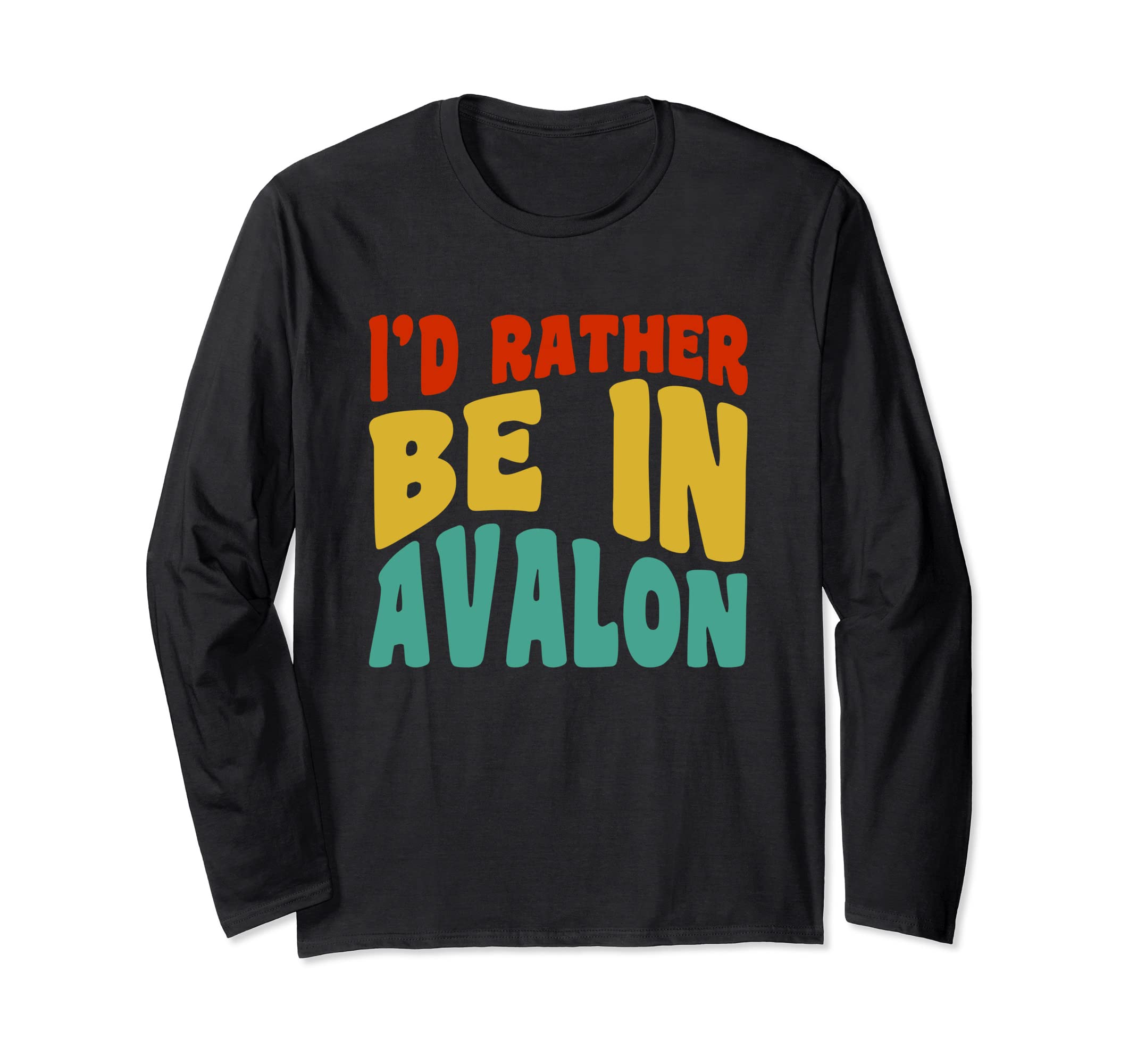 Great I'd Rather Be In Avalon ApparelI'd Rather Be In Avalon Long Sleeve T-Shirt