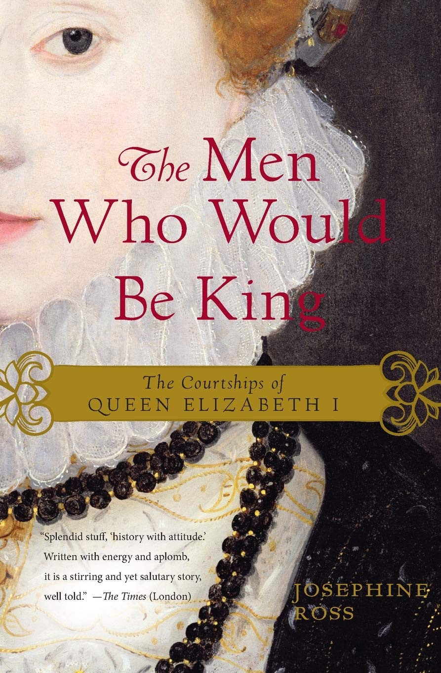 The Men Who Would Be King: The Courtships of Queen Elizabeth I – A Thrilling Account of Henry VIII's Daughter and Tudor Intrigues