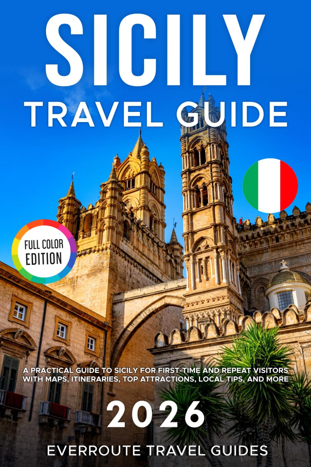 Sicily Travel Guide 2026: A Practical Guide to Sicily for First-Time and Repeat Visitors with Maps, Itineraries, Top Attractions, Local Tips, and Budget-Smart Planning (Full-color Travel Guide)