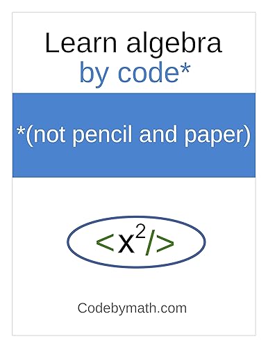 Learn Algebra by Code (Not by pencil and paper)