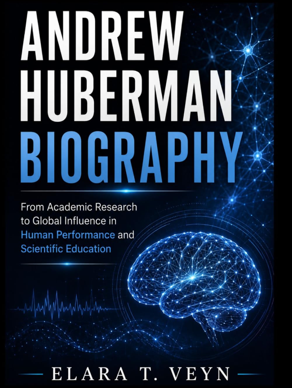 Andrew Huberman Biography: From Academic Research to Global Influence in Human Performance and Scientific Education
