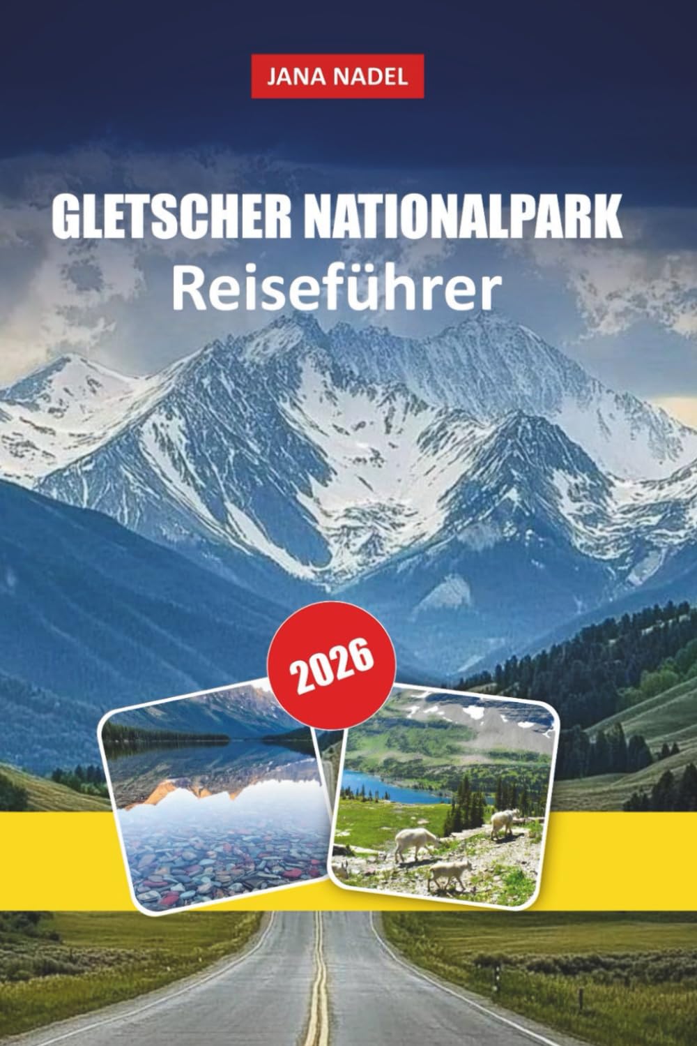 GLETSCHER NATIONALPARK REISEFÜHRER 2026: Going-to-the-Sun Road, Grinnell Glacier & Highline Trail – Malerische Fahrten, Begegnungen mit Wildtieren, ... 2–5-tägige Reiserouten für Erstbesucher