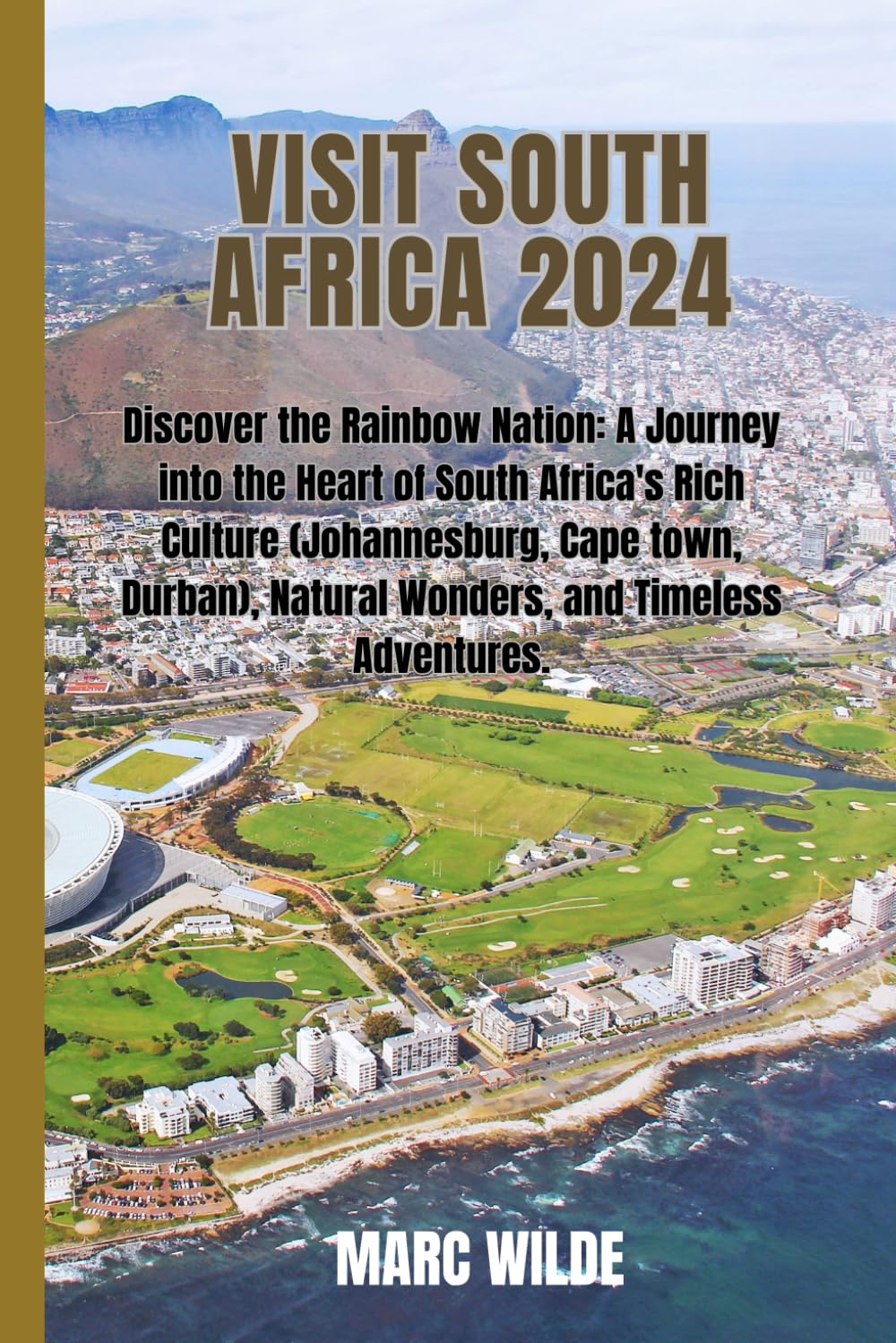 Visit South Africa 2024: Discover the Rainbow Nation: A Journey into the Heart of South Africa's Rich Culture (Johannesburg, Cape town, Durban), Natural Wonders, and Timeless Adventures.