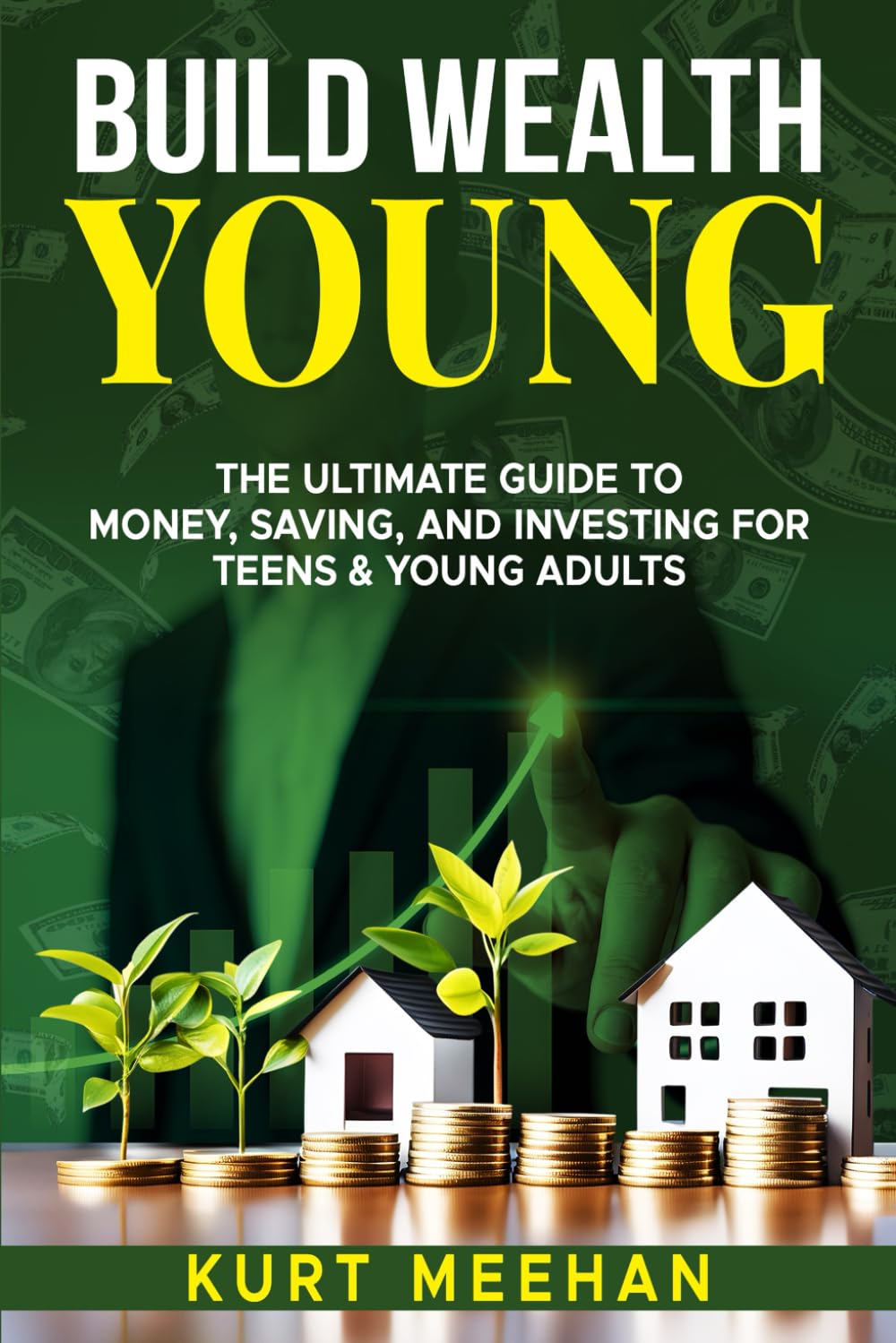 Build Wealth Young: The Ultimate Guide to Money, Saving, and Investing For Teens & Young Adults