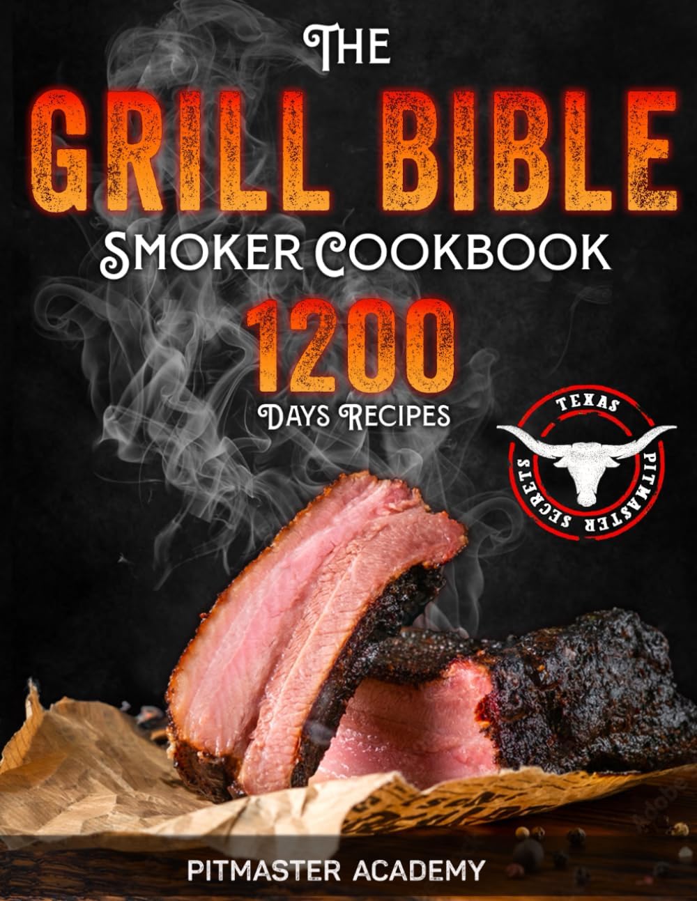 – The Grill Bible • Smoker Cookbook: 1200 Days of Tender & Juicy Bbq Recipes to Surprise Your Guests | Discover the Ultimate Texas Brisket Secrets and Become an Award-Winning Pitmaster