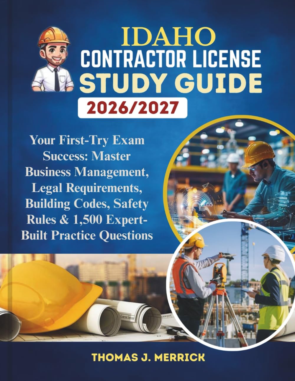 Idaho Contractor License Study Guide 2026/2027: Your First-Try Exam Success: Master Business Management, Legal Requirements, Building Codes, Safety Rules & 1,500 Expert-Built Practice Questions