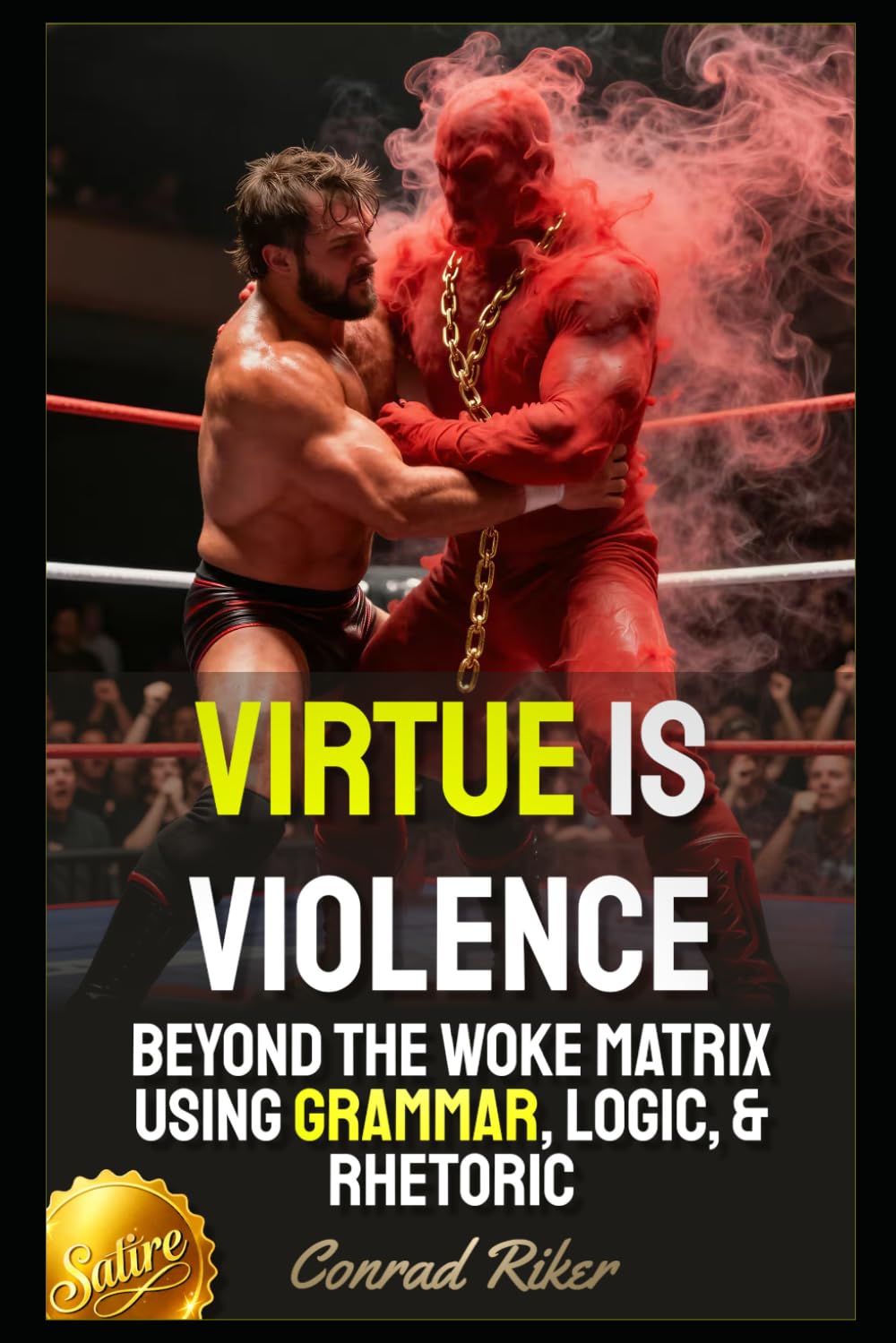 Virtue Is Violence: Beyond The Woke Matrix Using Grammar, Logic, & Rhetoric (Redpilled Progressive (satire))