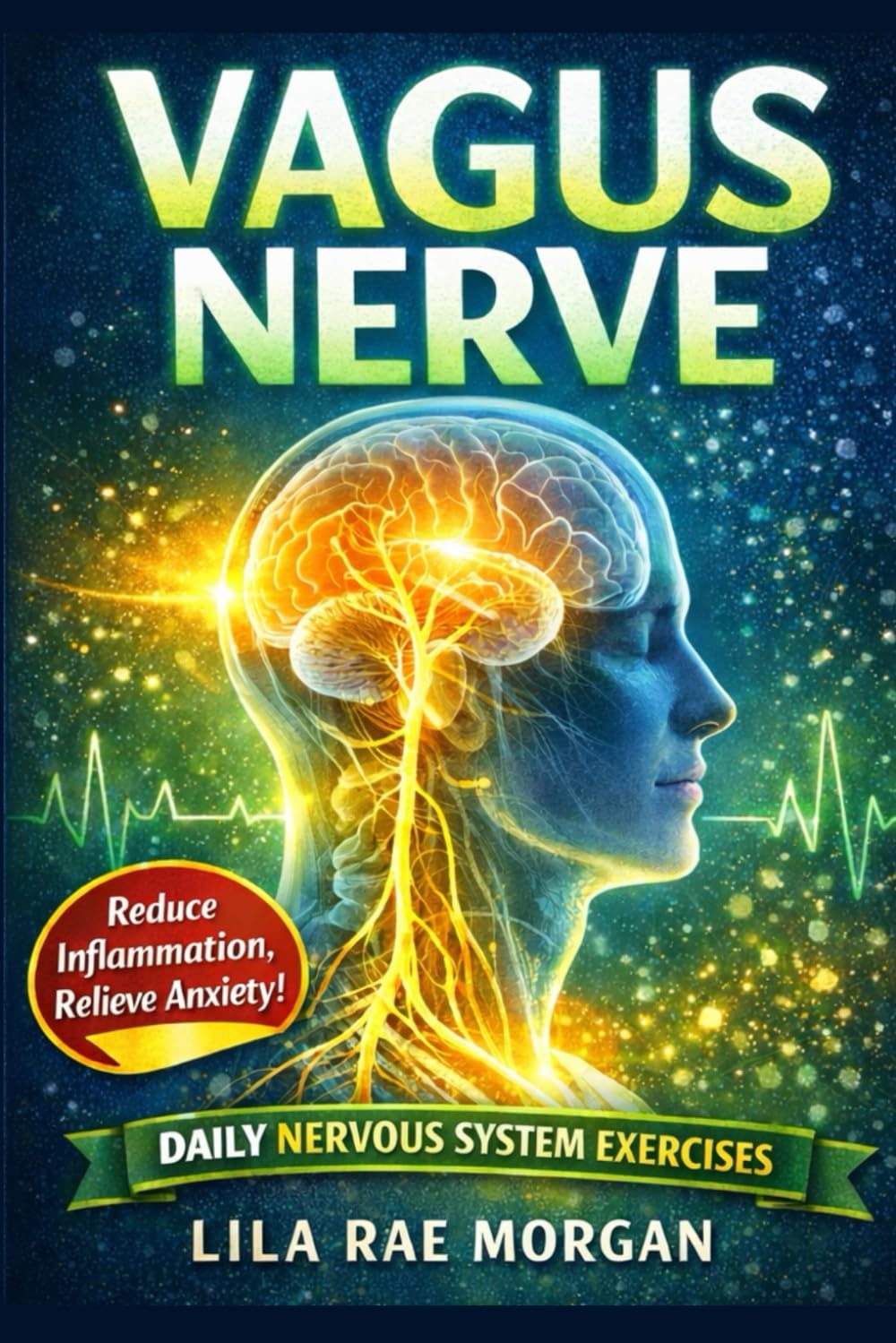 Vagus Nerve: A Comprehensive Guide to Nervous System Regulation, Reducing Inflammation, and Relieving Anxiety