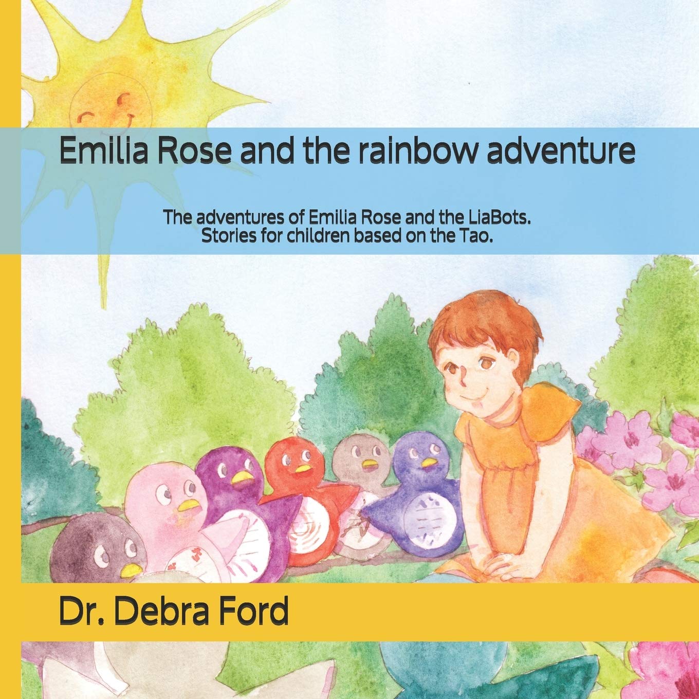 Emilia Rose and the rainbow adventure: The adventures of Emilia Rose and the LiaBots. Stories for children based on the Tao.: 1 (Emilia Rose and Rainbows)