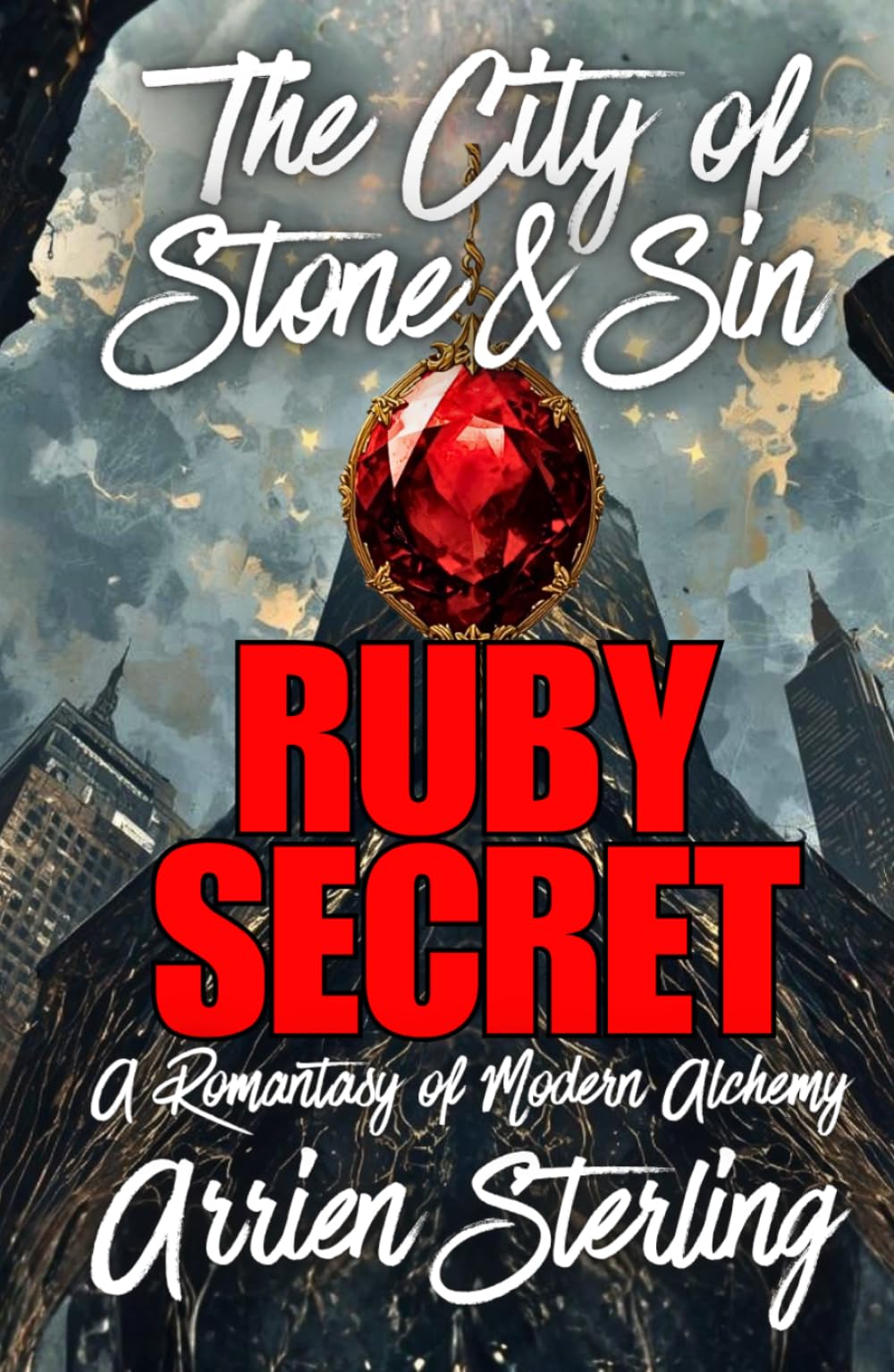 Ruby Secret: A Romantasy of Modern Alchemy: 'The City of Stone & Sin'