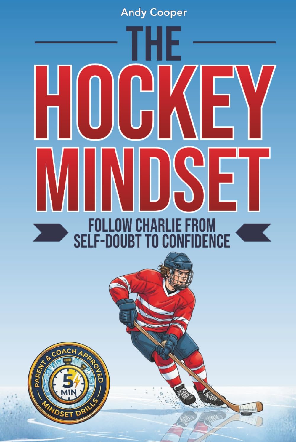 The Hockey Mindset - Follow Charlie from Self-Doubt to Confidence: Master Mental Toughness, Conquer Anxiety, and Become a Leader On and Off the Ice