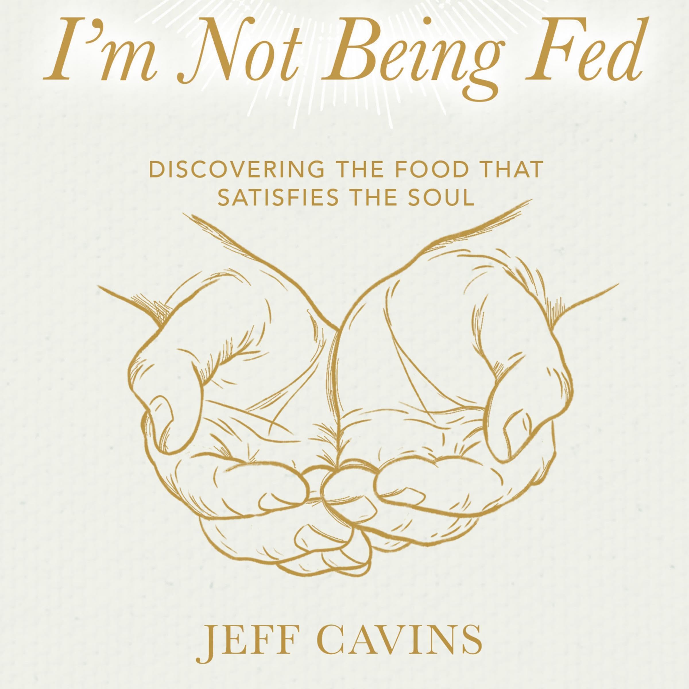 I'm Not Being Fed: Discovering the Food That Satisfies the Soul