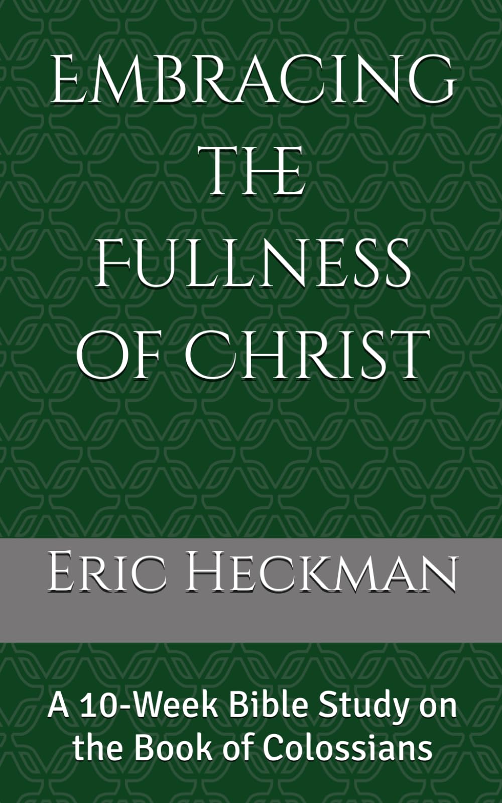 Embracing the Fullness of Christ: A 10-Week Bible Study on the Book of Colossians