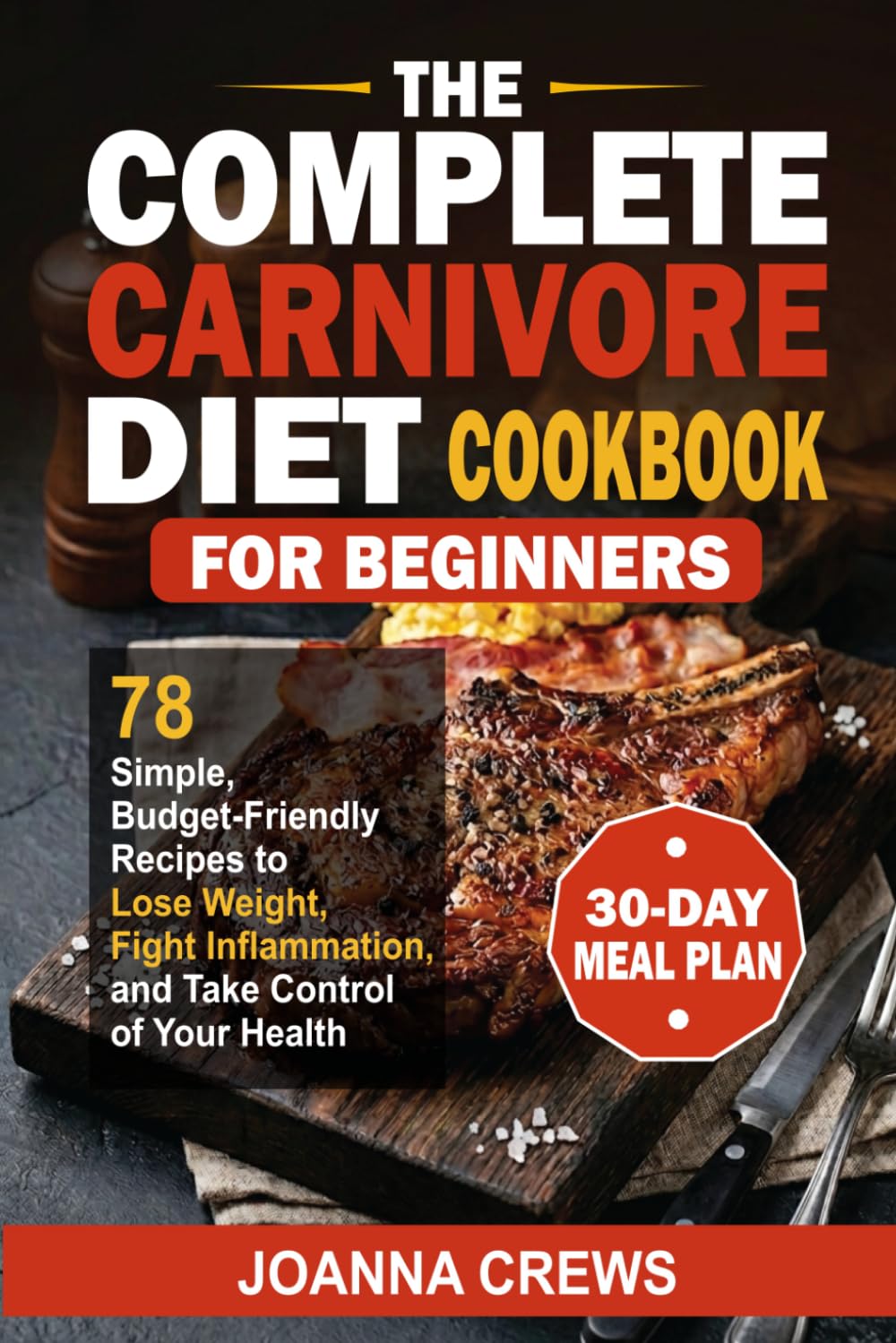 The Complete Carnivore Diet Cookbook For Beginners: 78 Simple, Budget-Friendly Recipes to Lose Weight, Fight Inflammation, and Take Control of Your Health