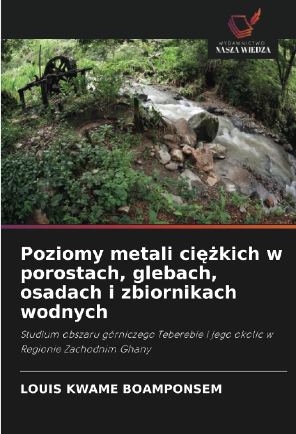 Poziomy metali ci¿¿kich w porostach, glebach, osadach i zbiornikach wodnych: Studium obszaru górniczego Teberebie i jego okolic w Regionie Zachodnim Ghany
