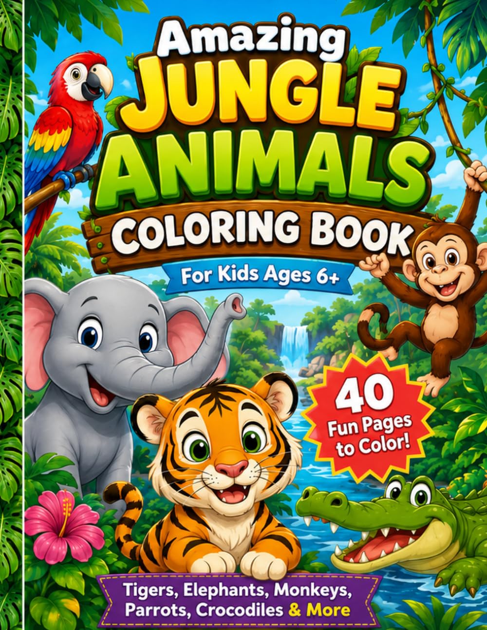 Amazing Jungle Animals Coloring Book: For Kids Ages 6+: 40 Fun Jungle Animal Pages with Tigers, Elephants, Monkeys, Parrots, Crocodiles and More
