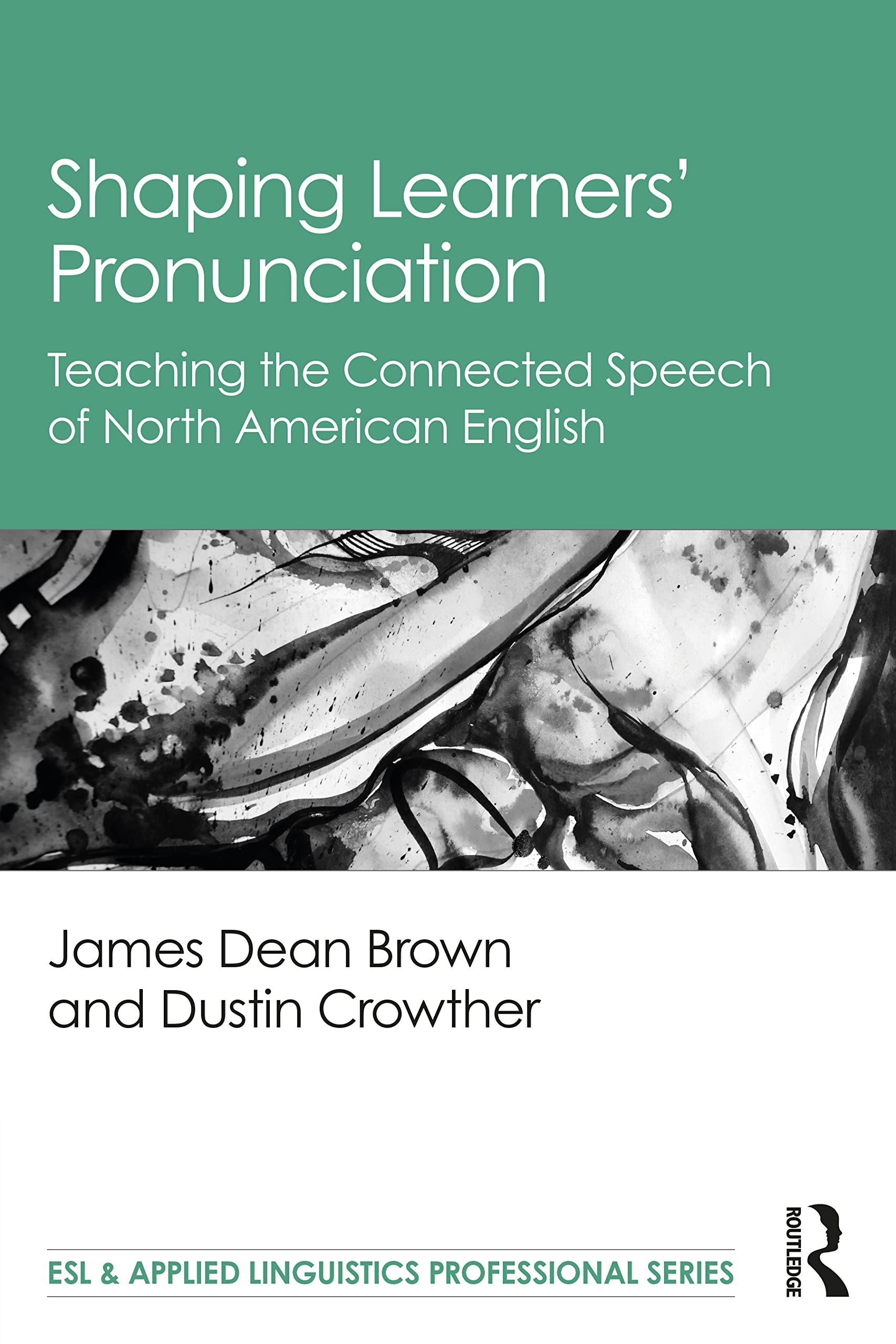 Shaping Learners’ Pronunciation: Teaching the Connected Speech of North American English (ESL & Applied Linguistics Professional Series)