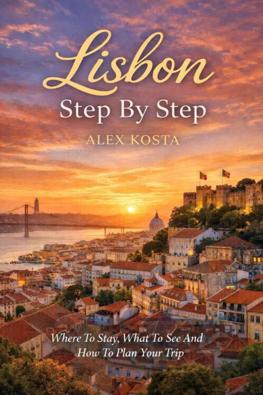 Lisbon Step By Step: Where To Stay, What To See And How To Plan Your Trip