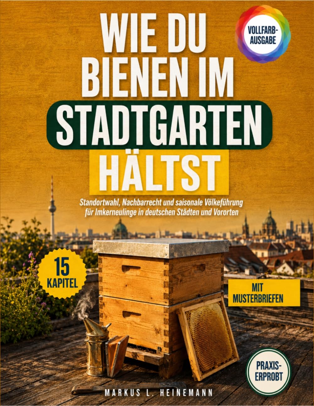 Wie Du Bienen Im Stadtgarten Hältst: Standortwahl, Nachbarrecht Und Saisonale Völkeführung Für Imkerneulinge In Deutschen Städten Und Vororten