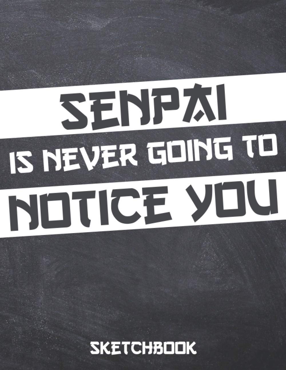 Senpai Is Never Going To Notice You: Comic Manga anime sketchbook For Adults & Kids, - otaku & artist ideal gift. - 110 Pages of "8.5 x 11" Blank Paper for Drawing, Doodling or Sketching.