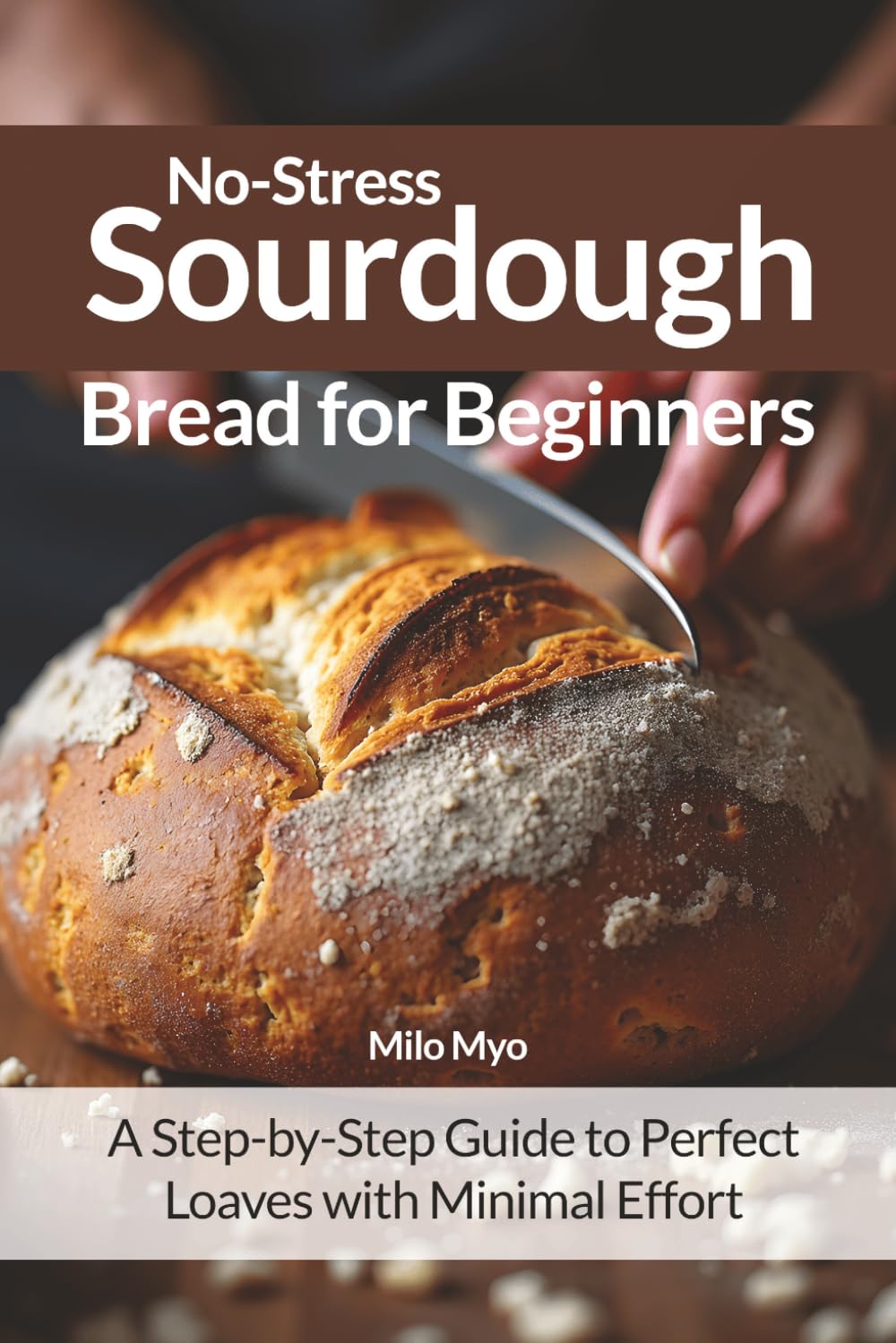 No-Stress Sourdough Bread for Beginners: A Step-by-Step Guide to Perfect Loaves with Minimal Effort
