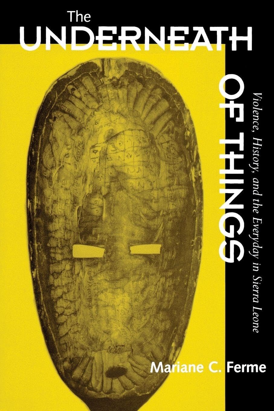 The Underneath of Things: Violence, History and the Everyday in Sierra Leone By