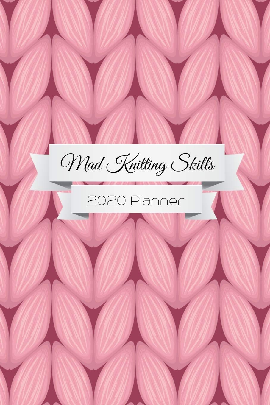 Mad Knitting Skills: Funny 2020 Weekly Planner For Knitting Lovers - 2020 Organiser For The Crochet Obsessed - With Yearly Calendar, Priorities For The Week And Weekly Wins -