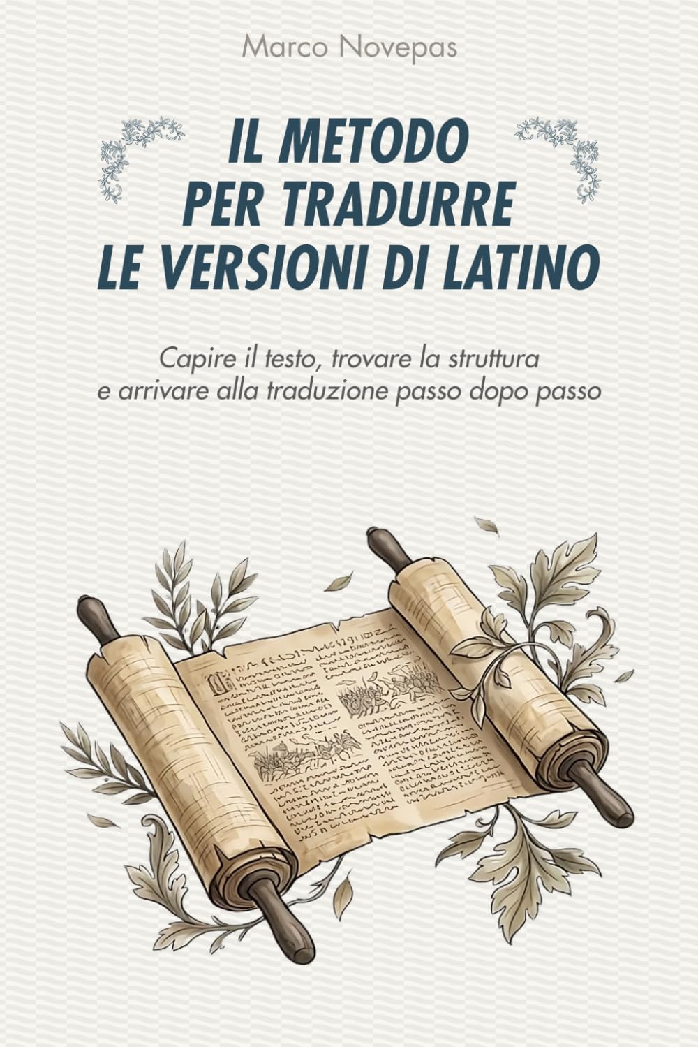 Il metodo per tradurre le versioni di latino: Capire il testo, trovare la struttura e arrivare alla traduzione passo dopo passo (Capire davvero il latino)