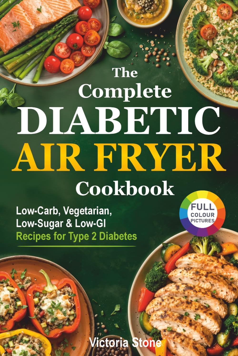 The Complete Diabetic Air Fryer Cookbook: Low-Carb, Vegetarian, Low-Sugar & Low-GI Recipes for Type 2 Diabetes. (Diabetic Cookbook)