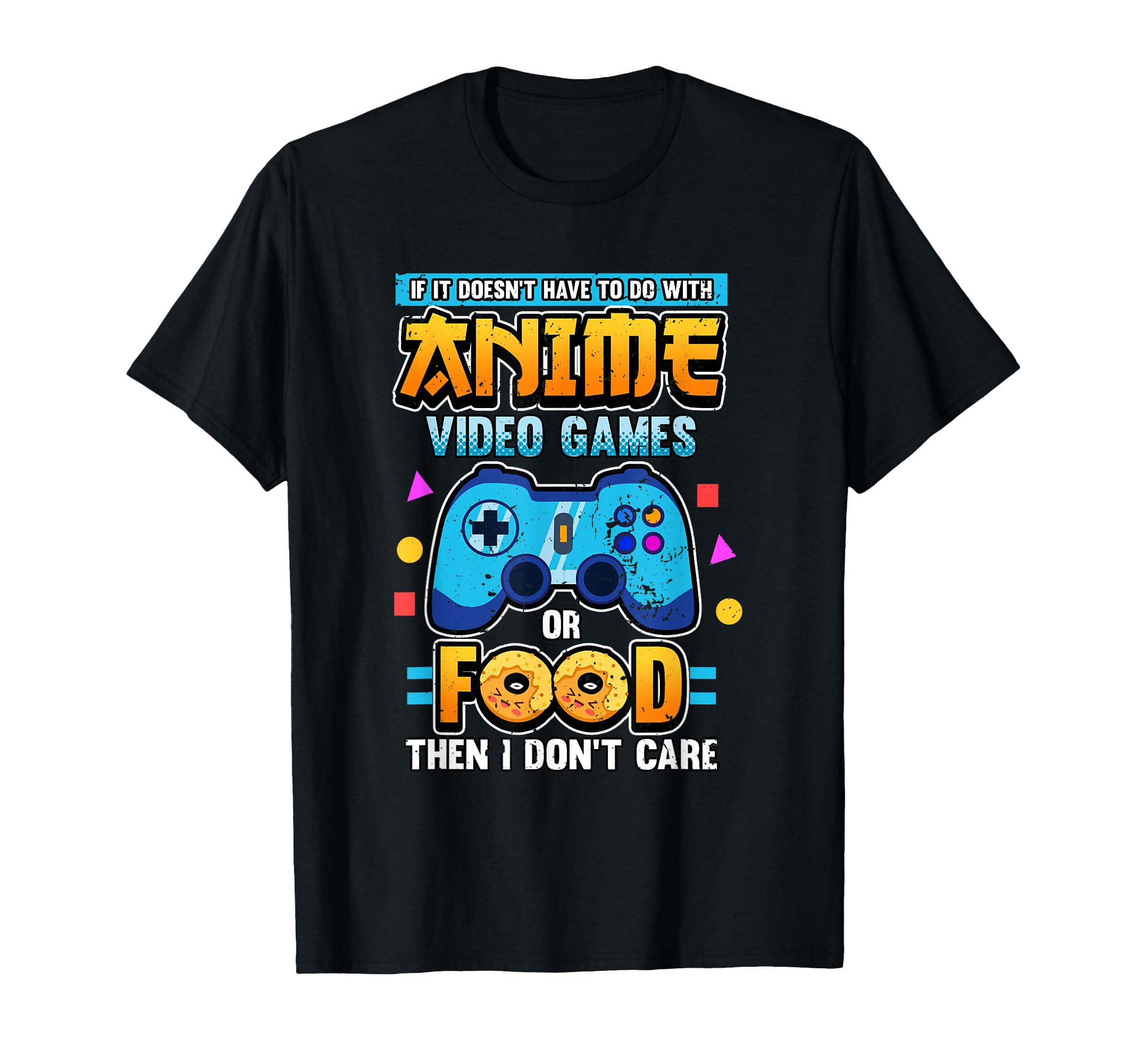 Funny If Its Not Anime Video Games Or Food I Don't Care T-Shirt