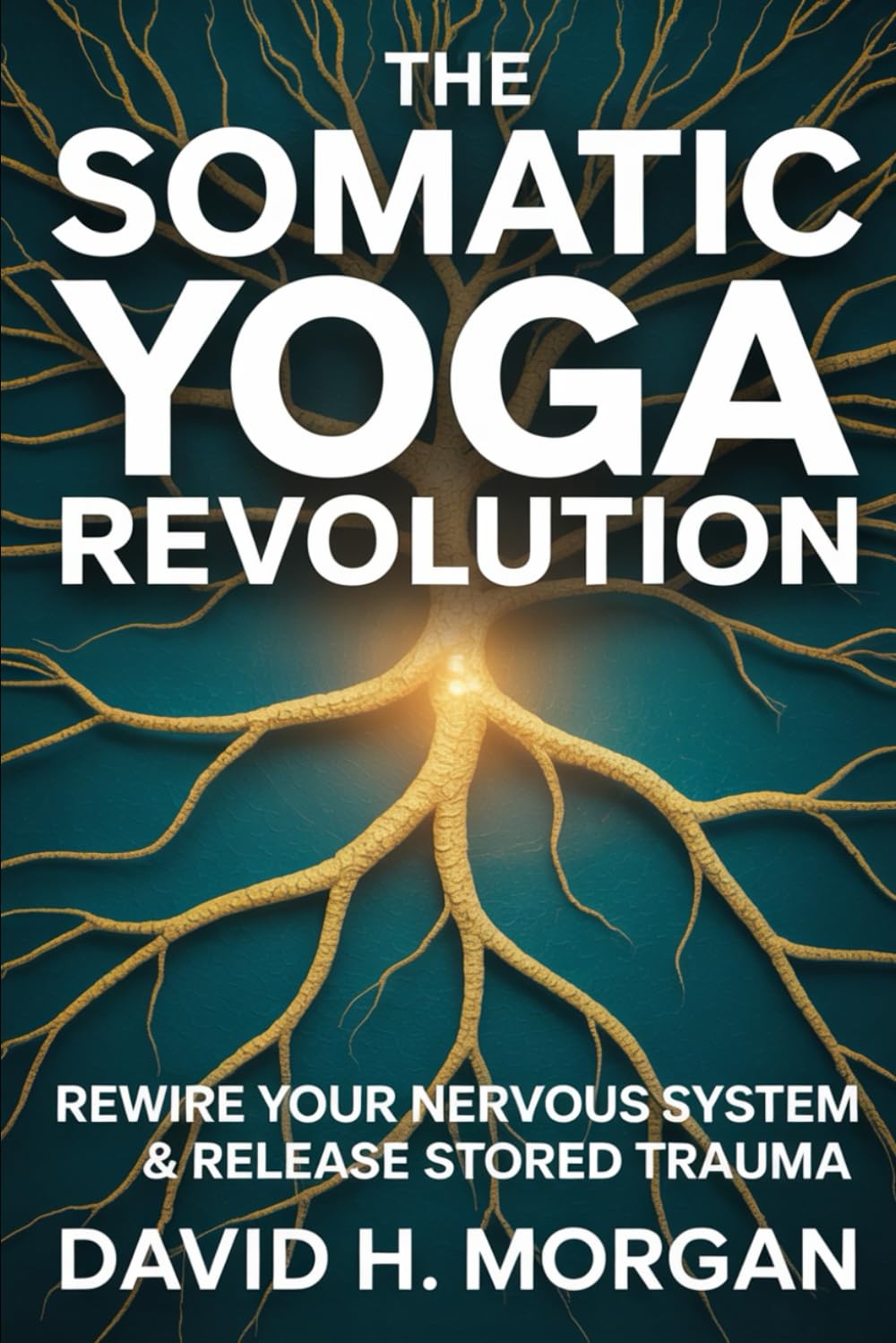 The Somatic Yoga Revolution: Rewire Your Nervous System, Release Stored Trauma, and Find Lasting Calm Through the Science of Mindful Movement