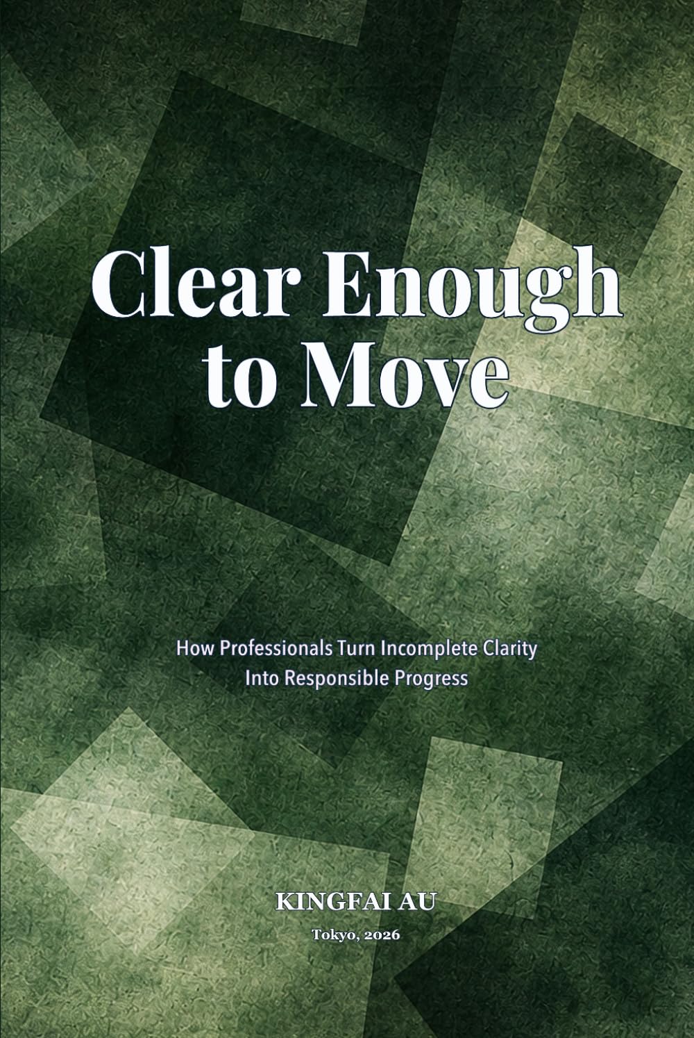 Clear Enough to Move: How Professionals Turn Incomplete Clarity Into Responsible Progress