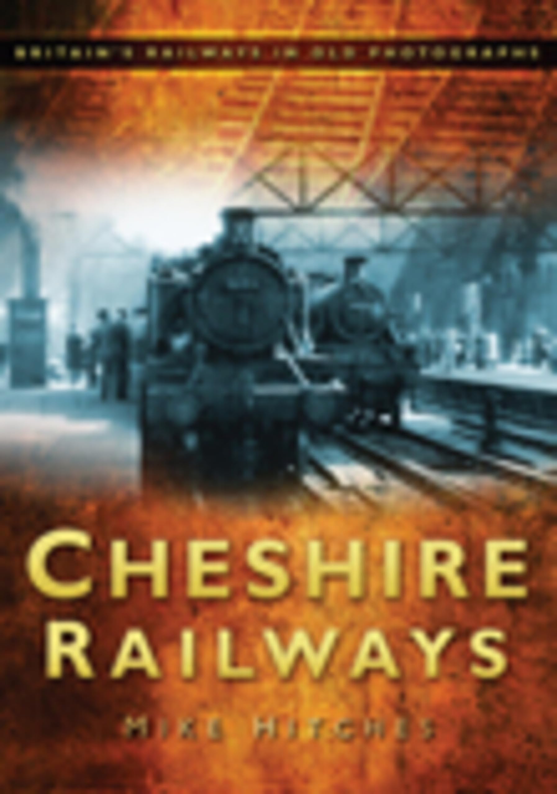 Cheshire Railways: Britain's Railways in Old Photographs (Britain in Old Photographs)
