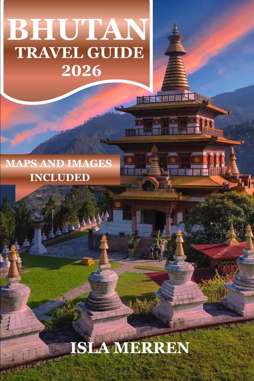 BHUTAN TRAVEL GUIDE 2026: A COMPLETE CULTURAL AND SCENIC EXPLORATION OF THE HIMALAYAN KINGDOM