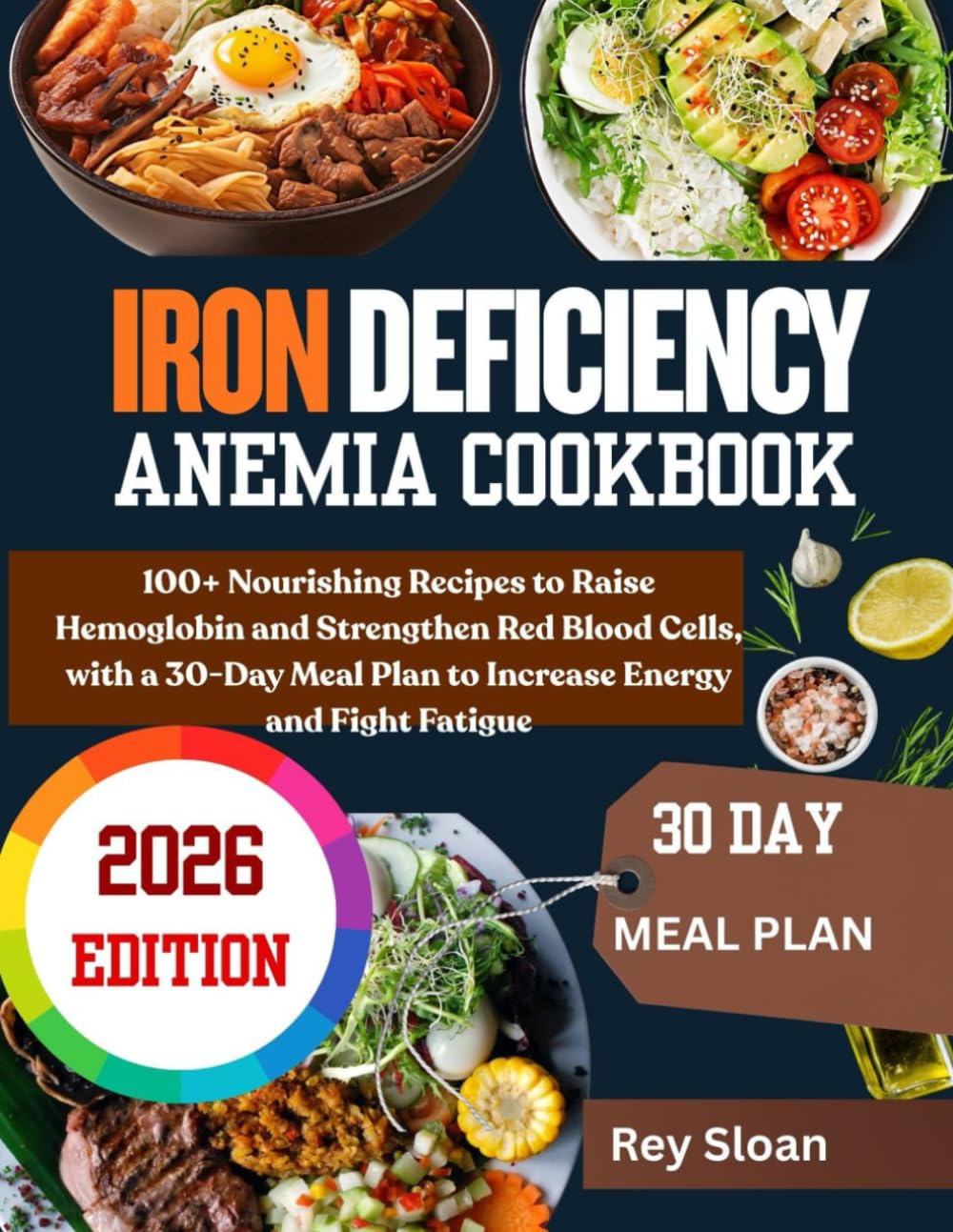 IRON DEFICIENCY ANEMIA COOKBOOK FOR ALL: 100+ Nourishing Recipes to Raise Hemoglobin and Strengthen Red Blood Cells, with a 30-Day Meal Plan to Increase Energy and Fight Fatigue