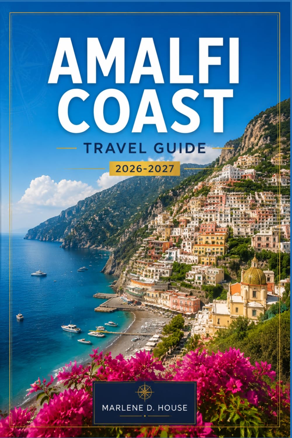 AMALFI COAST TRAVEL GUIDE 2026-2027: From Sorrento to Positano with Regional Itineraries, Ravello, Ferry Routes, Coastal Walks, and Local Cuisine.