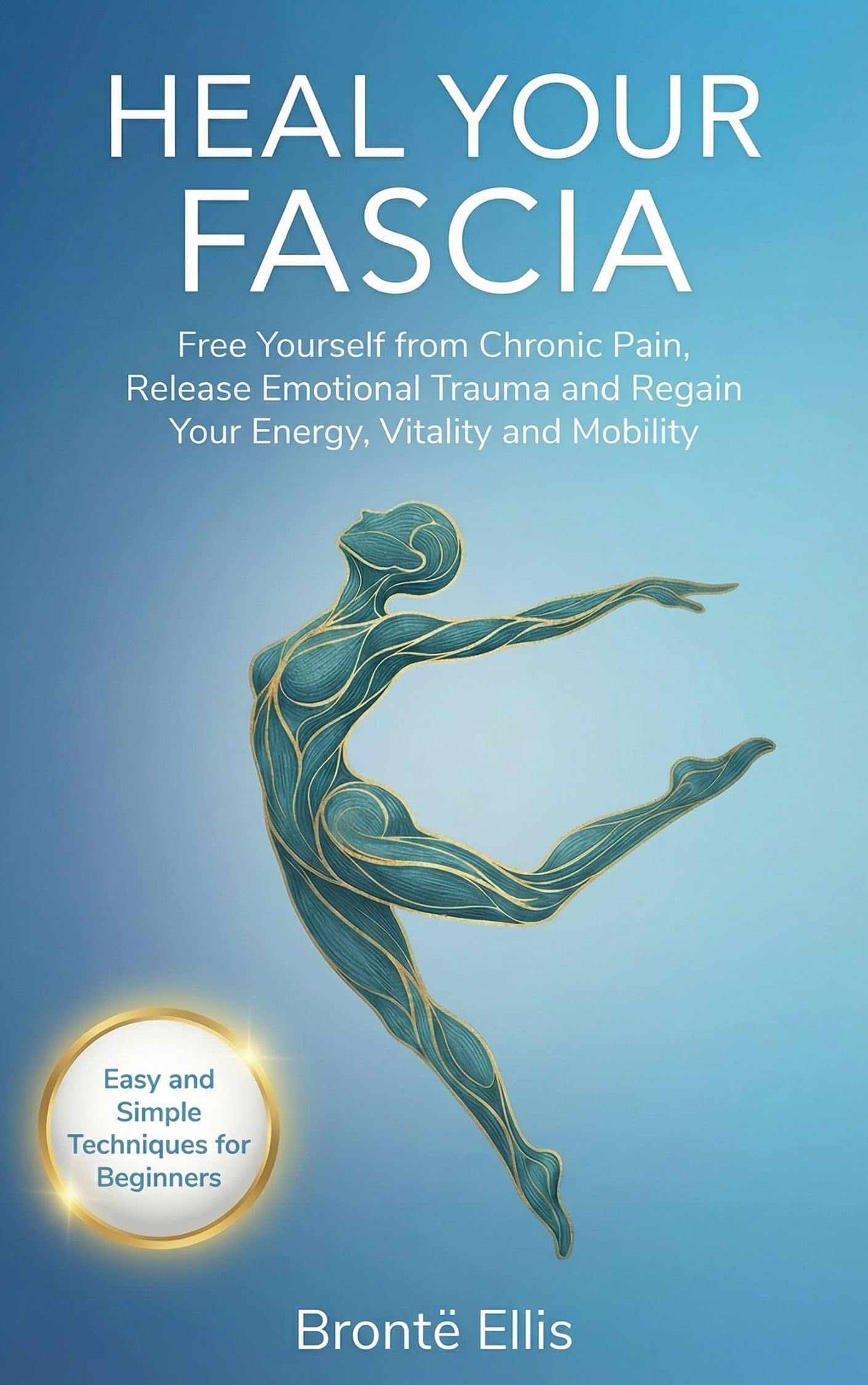 Heal Your Fascia: Free Yourself from Chronic Pain, Release Emotional Trauma, and Regain Your Energy, Vitality and Mobility