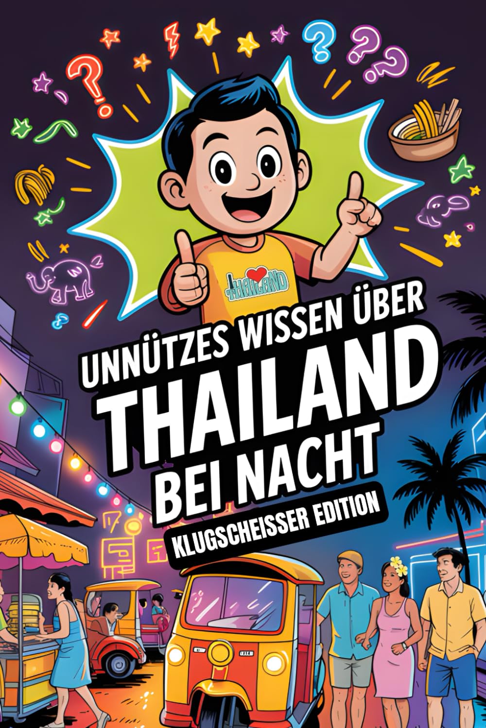 Unnützes Wissen über Thailand bei Nacht – Klugscheißer-Edition: Kurioses Wissen, Nachtmarkt-Feeling & Klugscheißer-Facts zum Angeben