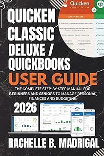 Quicken Classic Deluxe / QuickBooks User Guide: The Complete Step-by-Step Manual for Beginners and Seniors to Manage Perso...