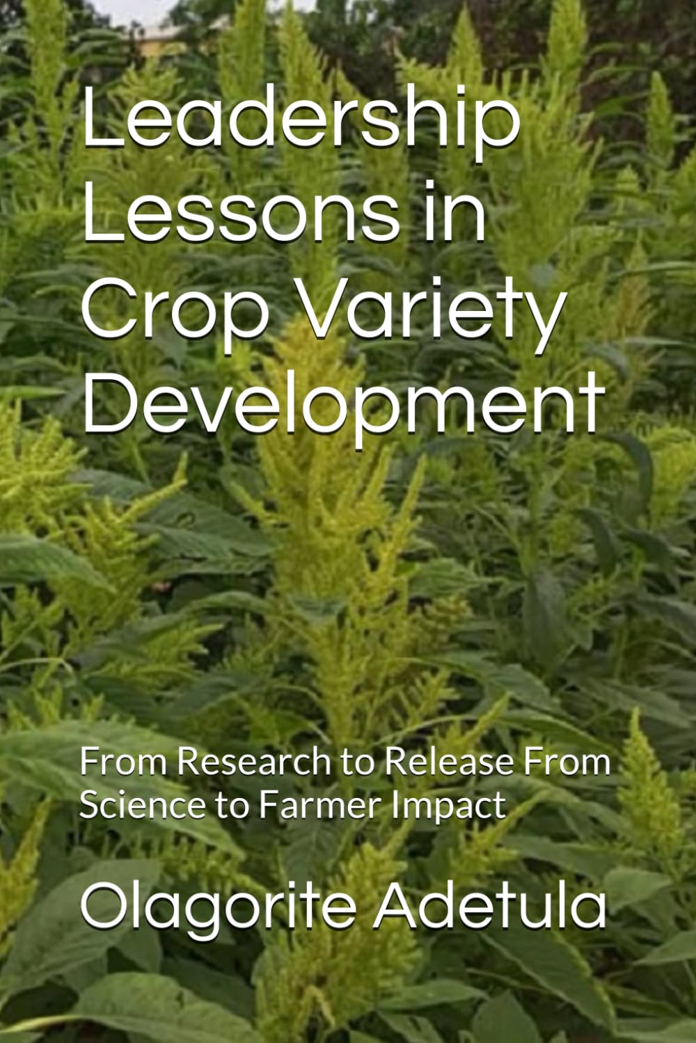 Leadership Lessons in Crop Variety Development: From Research to Release From Science to Farmer Impact