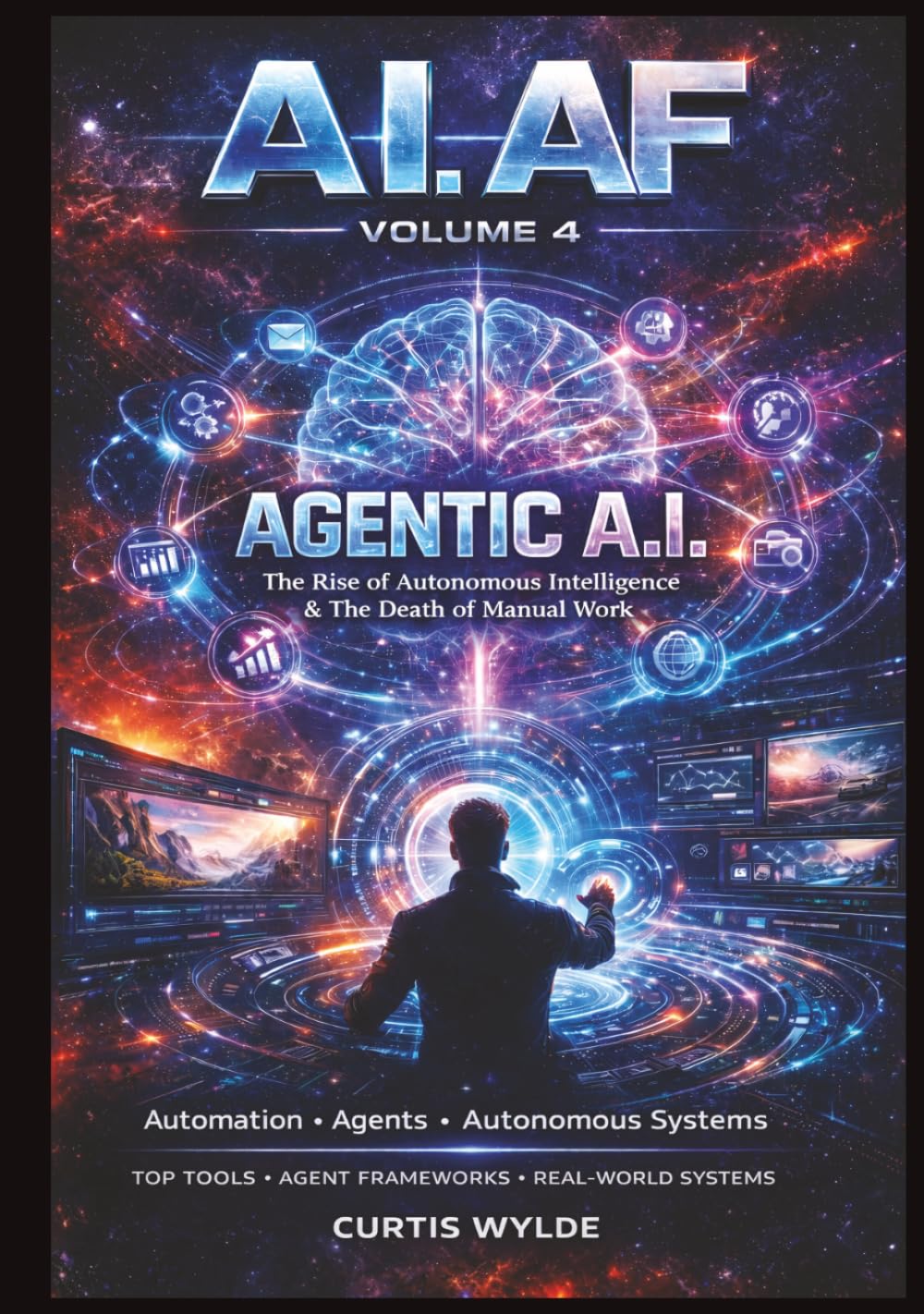 A.I. AF: Volume 4 - Agentic A.I.: The Rise of Autonomous Intelligence & The Death of Manual Work (A.I. AF: The Series)