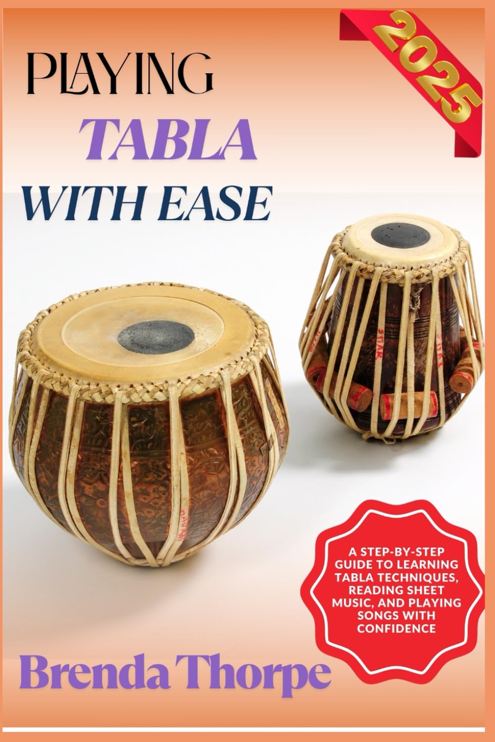 PLAYING TABLA WITH EASE: A Step-By-Step Guide To Learning Tabla Techniques, Reading Sheet Music, And Playing Songs With Confidence