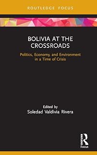 Bolivia at the Crossroads: Politics, Economy, and Environment in a Time of Crisis (Routledge Studies in Latin American Development)