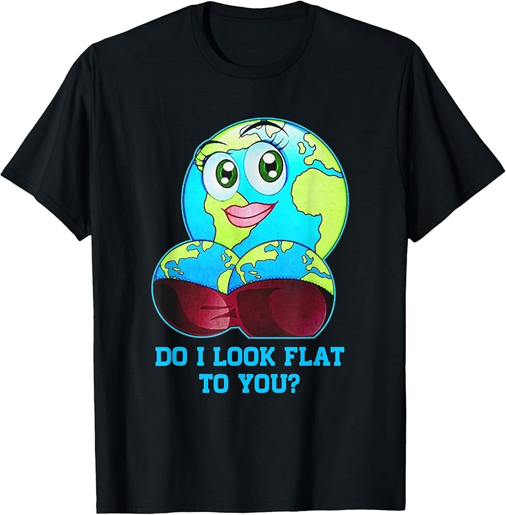 Do I Look Flat to You Earth Day Mother Day T-Shirt