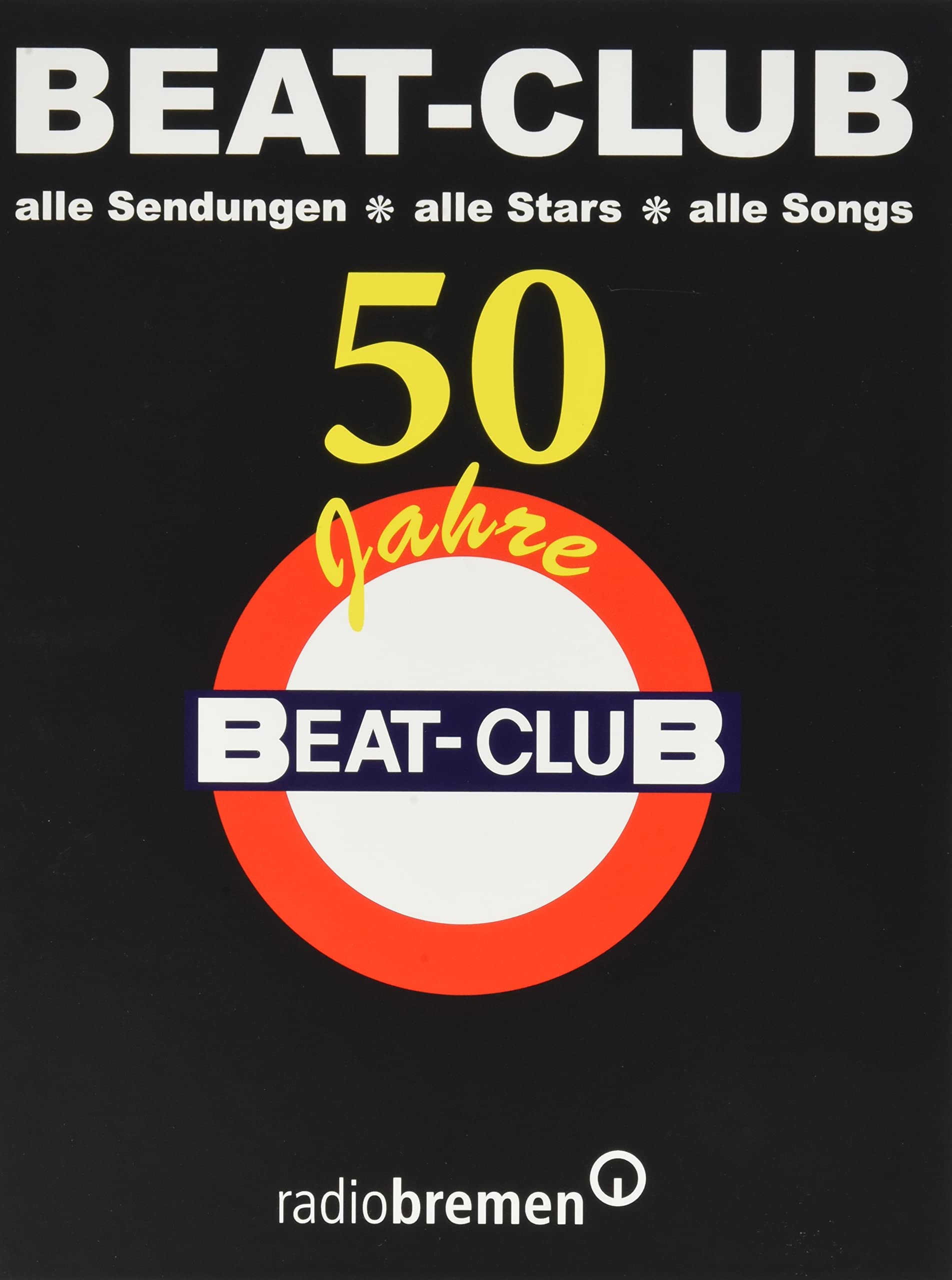 Beat-Club: Alle Sendungen. Alle Stars. Alle Songs 50 jahre