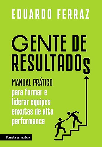 Gente de resultados: Manual prático para formar e liderar equipes enxutas de alta performance