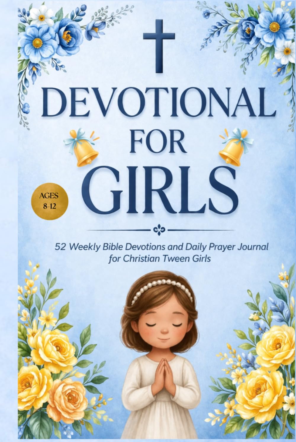 Devotional for Girls Ages 8–12: 52 Weekly Bible Devotions and Daily Prayer Journal for Christian Tween Girls