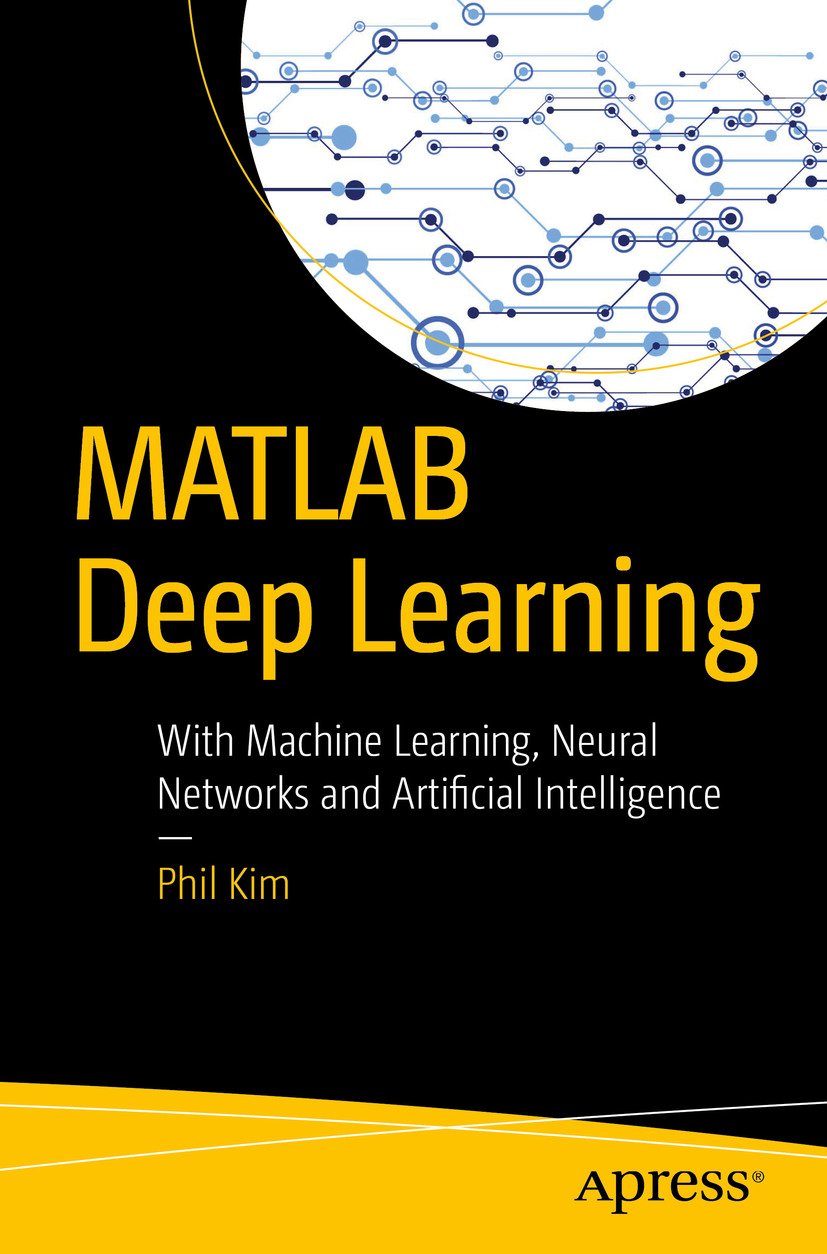 MATLAB Deep Learning: With Machine Learning, Neural Networks and ...