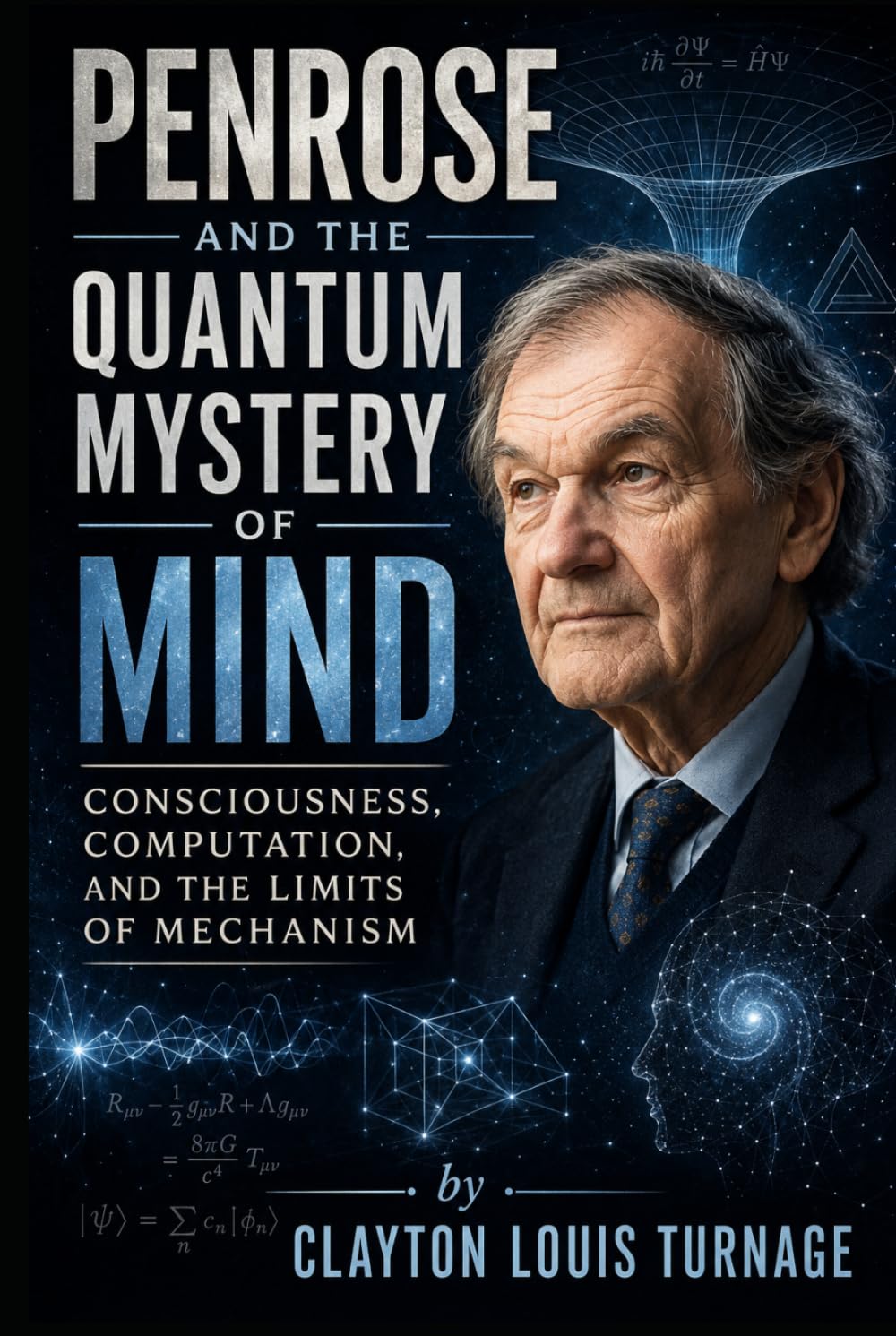 Penrose and the Quantum Mystery of Mind: Consciousness, Computation, and the Limits of Mechanism (The Architects of the Unknown: Scientists' Hidden Mystical Beliefs Revealed)