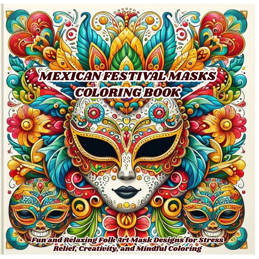 Mexican Festival Masks Coloring Book: Fun and Relaxing Folk Art Mask Designs for Stress Relief, Creativity, and Mindful Coloring